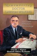 Remembering Doctor Lawson Wilkins: A Pioneer of Pediatric Endocrinology di Claude J. Migeon, Elizabeth Wilkins McMaster edito da Createspace Independent Publishing Platform