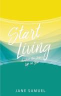 Start Living: Awaken the Jesus Life in You di Sarah Jane Samuel edito da XULON PR