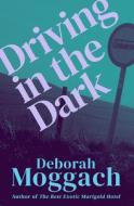 Driving In The Dark di Deborah Moggach edito da Open Road Media
