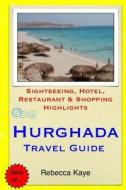 Hurghada Travel Guide: Sightseeing, Hotel, Restaurant & Shopping Highlights di Rebecca Kaye edito da Createspace