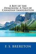 A Boy of the Dominion: A Tale of Canadian Immigration di F. S. Brereton edito da Createspace