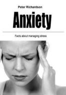 Anxiety: Facts about Managing Stress di Peter Richardson edito da Createspace