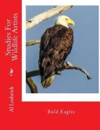 Bald Eagles: Studies for Wildlife Artists di Al Lodwick edito da Createspace