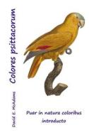 Colores Psittacorum: Puer in Natura Coloribus Introducto di David E. McAdams edito da Createspace