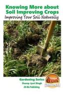 Knowing More about Soil Improving Crops - Improving Your Soil Naturally di Dueep Jyot Singh, John Davidson edito da Createspace