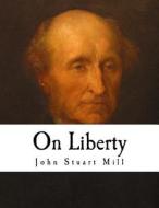On Liberty: A Philosophical Work di John Stuart Mill edito da Createspace Independent Publishing Platform