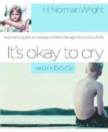 It's Okay to Cry: A Parent's Guide to Helping Children Through the Losses of Life di H. Norman Wright edito da Waterbrook Press