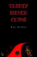 Thirty Silver Coins di Ray Kelley edito da Xlibris Corporation