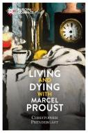 Living and Dying with Marcel Proust di Christopher Prendergast edito da EUROPA COMPASS