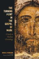 The Turning Point in the Gospel of Mark di Gregg S. Morrison edito da Pickwick Publications