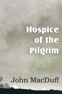 Hospice of the Pilgram, the Great Rest-Word of Christ di John Macduff edito da Bottom of the Hill Publishing