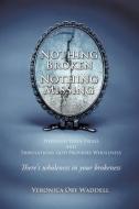 Nothing Broken Nothing Missing di Veronica Oby Waddell edito da XULON PR