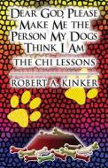 Dear God, Please Make Me The Person My Dogs Think I Am di Robert a Kinker edito da America Star Books