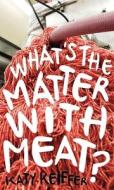 What's the Matter with Meat? di Katy Keiffer edito da Reaktion Books