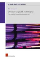 When an Original Is Not Original: The Originality Requirement in Belgian Law di Niels Vandezande edito da INTERSENTIA