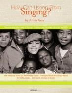 How Can I Keep from Singing?: Transforming the Lives of African Children and Families Affected by AIDS di Alicia T. Keys edito da Umbrage Editions