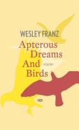Apterous Dreams And Birds di Wesley Franz edito da Eyewear Publishing