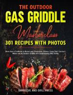 THE OUTDOOR GAS GRIDDLE MASTERCLASS 301 di BARBECUE AND PRESS edito da LIGHTNING SOURCE UK LTD