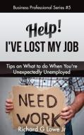 Help! I've Lost My Job di Richard G Lowe Jr edito da The Writing King