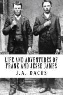 Life and Adventures of Frank and Jesse James {Illumination Publishing Edition} di Joseph A. Dacus edito da Createspace Independent Publishing Platform
