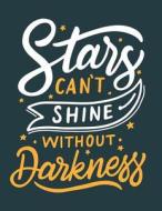Stars Can't Shine Without Darkness: Motivation and Inspiration Journal Coloring Book for Adutls, Men, Women, Boy and Girl (Daily Notebook, Diary) di Calendar Notebooks Planners, Super Happy Life edito da Createspace Independent Publishing Platform