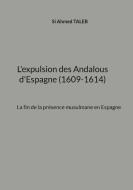 L'expulsion des Andalous d'Espagne (1609-1614) di Si Ahmed Taleb edito da Books on Demand