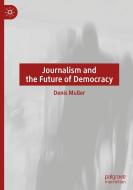 Journalism And The Future Of Democracy di Denis Muller edito da Springer Nature Switzerland AG