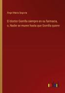 El doctor Gorrilla siempre en su farmacia, o, Nadie se muere hasta que Gorrilla quiere di Ángel María Segovia edito da Outlook Verlag