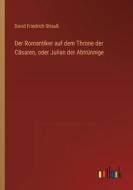 Der Romantiker auf dem Throne der Cäsaren, oder Julian der Abtrünnige di David Friedrich Strauß edito da Outlook Verlag