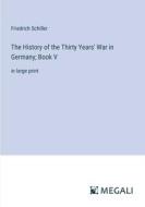 The History of the Thirty Years' War in Germany; Book V di Friedrich Schiller edito da Megali Verlag
