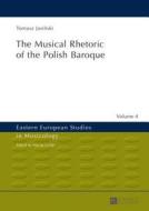 The Musical Rhetoric of the Polish Baroque di Tomasz Jasinski edito da Lang, Peter GmbH