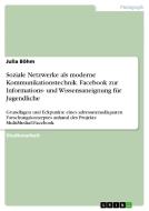 Soziale Netzwerke als moderne Kommunikationstechnik. Facebook zur Informations- und Wissensaneignung für Jugendliche di Julia Böhm edito da GRIN Publishing