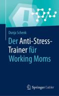 Der Anti-Stress-Trainer für Working Moms di Dunja Schenk edito da Springer-Verlag GmbH