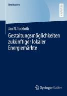 Gestaltungsmöglichkeiten zukünftiger lokaler Energiemärkte di Jan N. Tockloth edito da Springer-Verlag GmbH