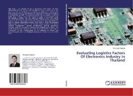 Evaluating Logistics Factors Of Electronics Industry In Thailand di Tinnawat Canova edito da LAP Lambert Academic Publishing