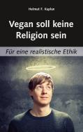 Vegan soll keine Religion sein di Helmut F. Kaplan edito da Books on Demand
