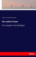 Der seltne Freyer di Friedrich Ludwig Wilhelm Meyer edito da hansebooks