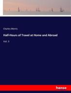 Half-Hours of Travel at Home and Abroad di Charles Morris edito da hansebooks