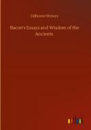 Bacon's Essays and Wisdom of the Ancients di Different Writers edito da Outlook Verlag