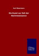 Die Kunst zur Zeit der Hochrenaissance di Karl Woermann edito da TP Verone Publishing
