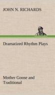 Dramatized Rhythm Plays Mother Goose and Traditional di John N. Richards edito da TREDITION CLASSICS