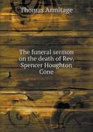 The Funeral Sermon On The Death Of Rev. Spencer Houghton Cone di Thomas Armitage edito da Book On Demand Ltd.