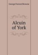 Alcuin Of York di George Forrest Browne edito da Book On Demand Ltd.