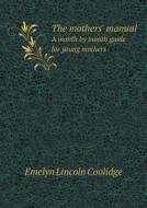 The Mothers' Manual A Month By Month Guide For Young Mothers di Emelyn Lincoln Coolidge edito da Book On Demand Ltd.