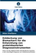Entdeckung von Biomarkern für die Entwicklung von proteinbasierten Diagnoseinstrumenten di Akbar Khalilpour edito da Verlag Unser Wissen
