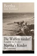 Die Waffen Nieder! (kampf F R Den Frieden) + Martha's Kinder (die Fortsetzung) di Bertha Von Suttner edito da E-artnow