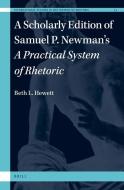 A Scholarly Edition of Samuel P. Newman's a Practical System of Rhetoric di Beth Hewett edito da BRILL ACADEMIC PUB