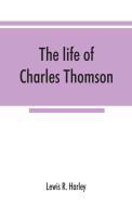 The life of Charles Thomson, secretary of the Continental congress and translator of the Bible from the Greek di Lewis R. Harley edito da Alpha Editions