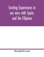 Exciting experiences in our wars with Spain, and the Filipinos di Marshall Everett edito da Alpha Editions