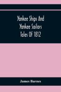 Yankee Ships And Yankee Sailors di James Barnes edito da Alpha Editions